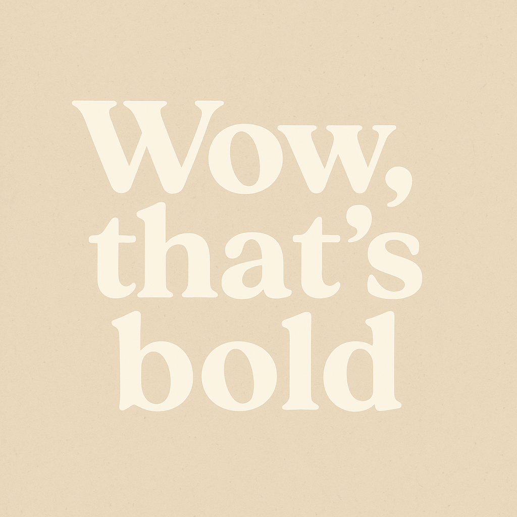 Why Bold Was Never a Bad Word
